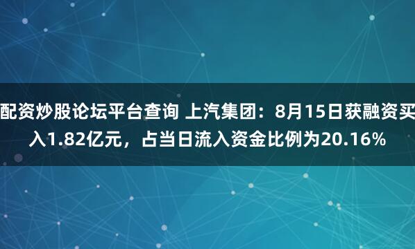 配资炒股论坛平台查询 上汽集团：8月15日获融资买入1.82亿元，占当日流入资金比例为20.16%
