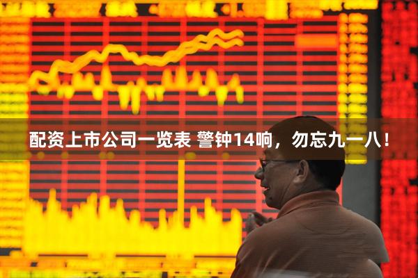 配资上市公司一览表 警钟14响，勿忘九一八！