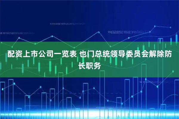 配资上市公司一览表 也门总统领导委员会解除防长职务